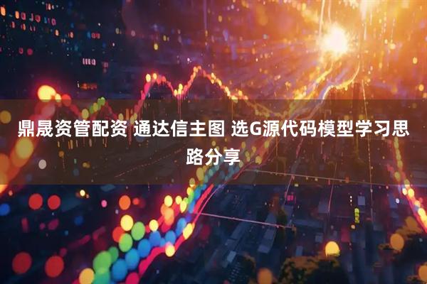 鼎晟资管配资 通达信主图 选G源代码模型学习思路分享